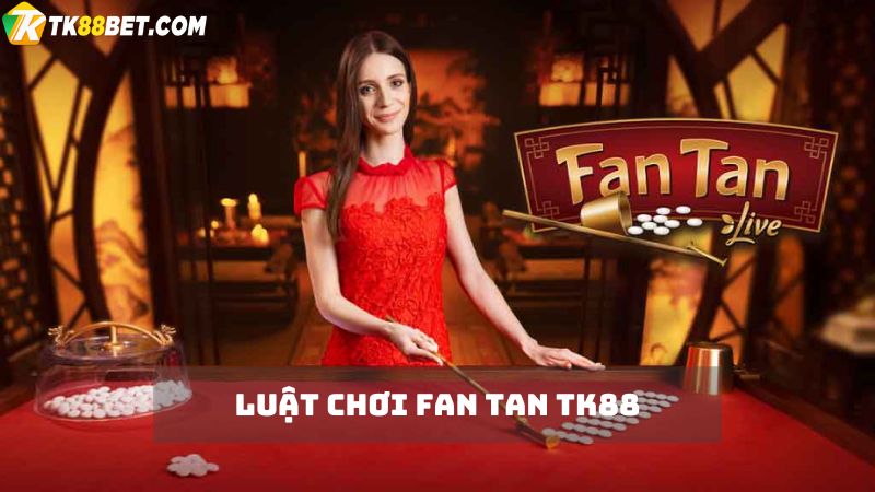 luật chơi Fan tan TK88