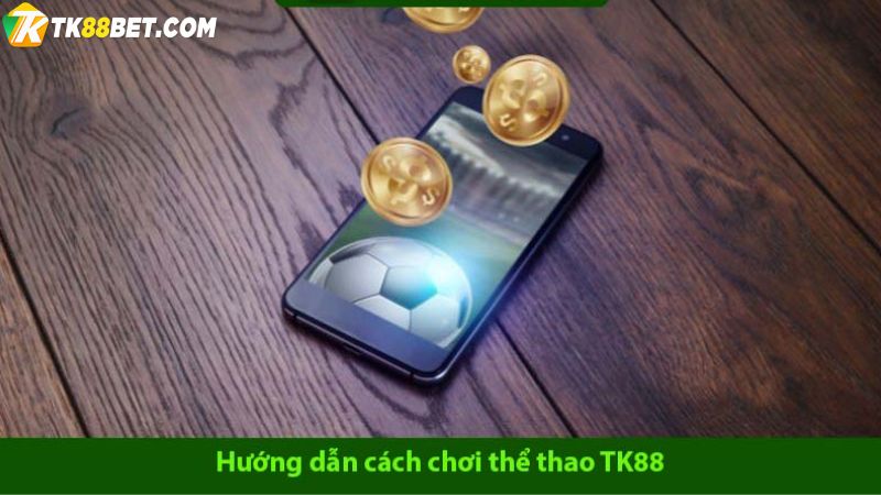 Cách tham gia cá cược thể thao TK88 