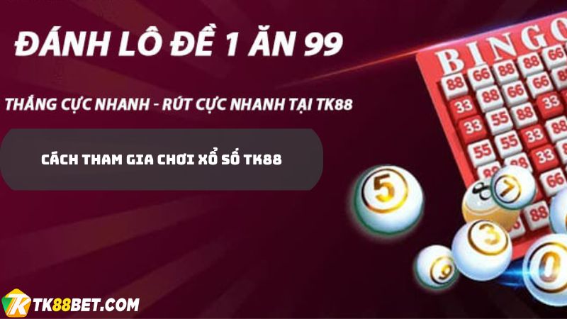 Cách tham gia Xổ số TK88